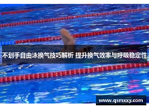 不划手自由泳换气技巧解析 提升换气效率与呼吸稳定性
