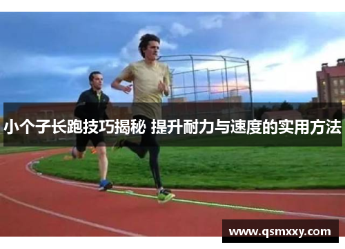 小个子长跑技巧揭秘 提升耐力与速度的实用方法