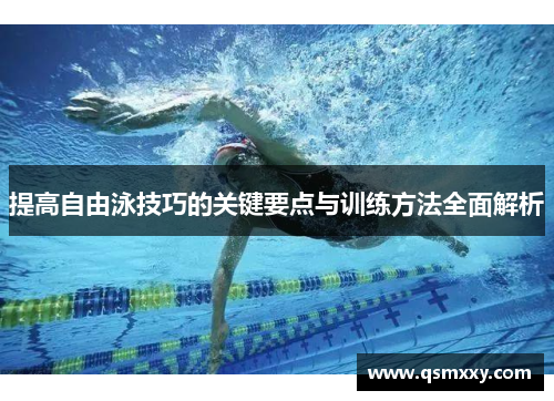 提高自由泳技巧的关键要点与训练方法全面解析