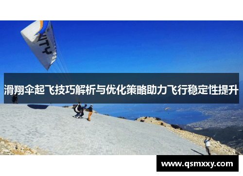 滑翔伞起飞技巧解析与优化策略助力飞行稳定性提升