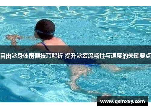 自由泳身体前倾技巧解析 提升泳姿流畅性与速度的关键要点