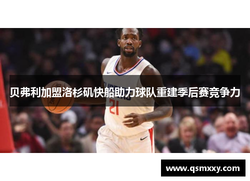 贝弗利加盟洛杉矶快船助力球队重建季后赛竞争力